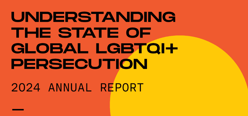 Annual Report 2024: Understanding the State of Global LGBTQI+ Persecution